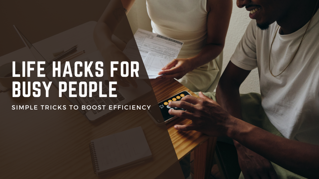 Life Hacks for Busy People: Simple Tricks to Boost Efficiency